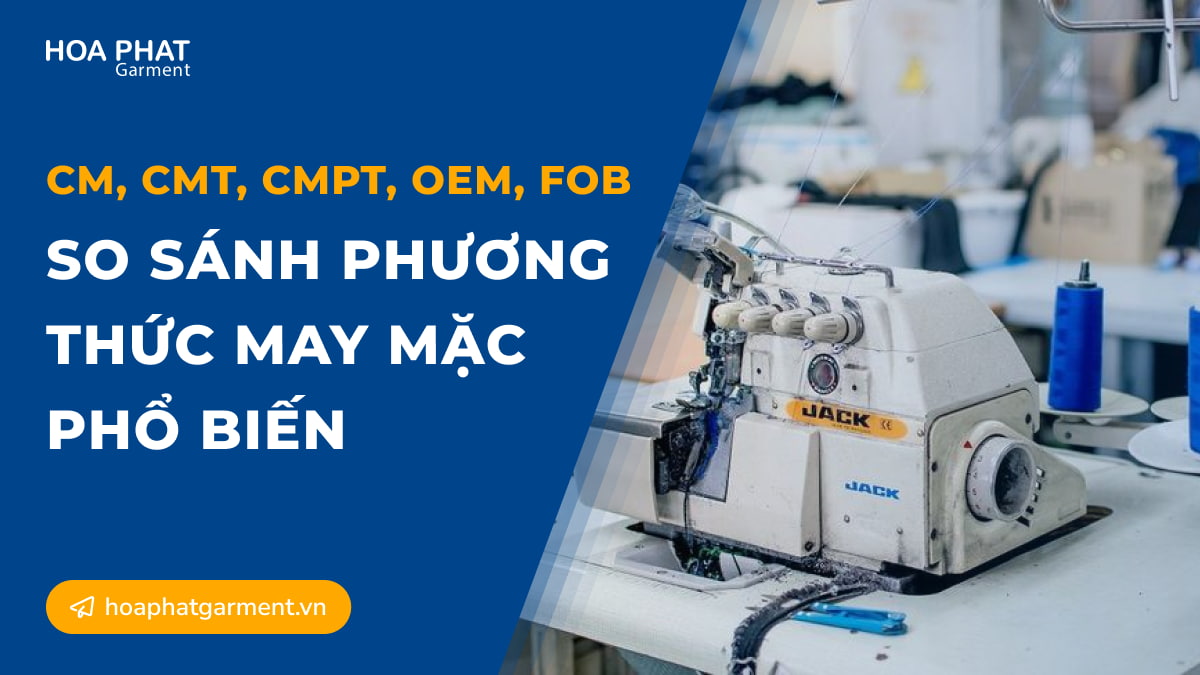 CM CMT CMPT OEM FOB So sanh phuong thuc may mac pho bien